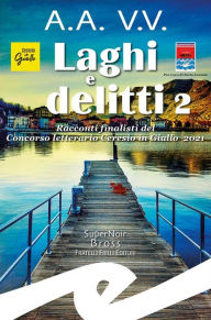 Title: Laghi e delitti 2: Racconti finalisti del Concorso letterario Ceresio in Giallo 2021, Author: AA.VV.