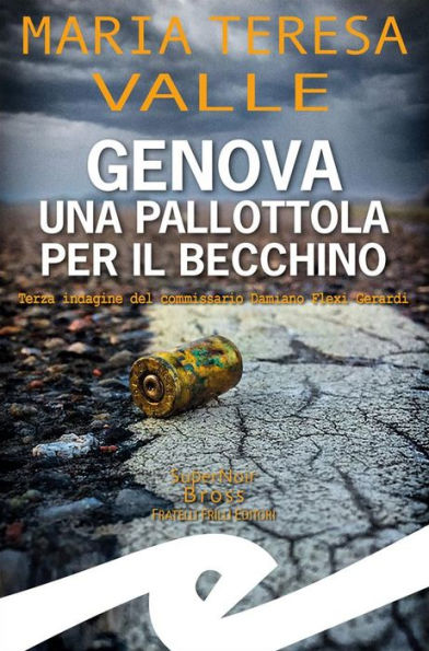 Genova una pallottola per il Becchino: Terza indagine del commissario Damiano Flexi Gerardi