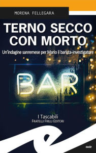 Title: Terno secco con morto: Un'indagine sanremese per Mario il barista-investigatore, Author: Morena Fellegara