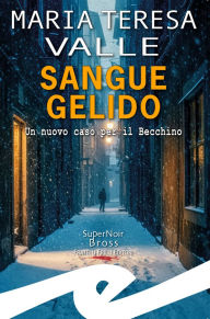 Title: Sangue gelido: Un nuovo caso per il Becchino, Author: Maria Teresa Valle