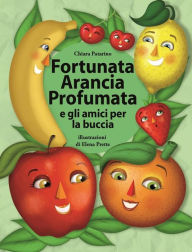 Title: Fortunata Arancia Profumata: e gli amici per la buccia, Author: Chiara Patarino