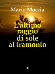 Title: L'ultimo raggio di sole al tramonto, Author: Mario Moccia