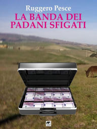 Title: La banda dei padani sfigati, Author: Ruggero Pesce