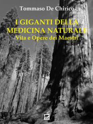 Title: I Giganti della Medicina Naturale: Vita e opere dei Maestri, Author: Tommaso De Chirico