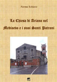 Title: La Chiesa di Ariano nel Medioevo e i suoi Santi Patroni, Author: Norma Schiavo