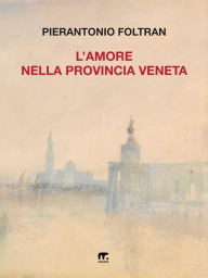 Title: L'amore nella provincia veneta, Author: Pierantonio Foltran