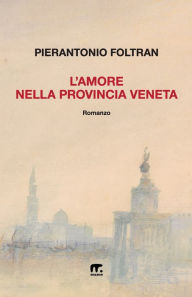 Title: L'Amore nella provincia veneta, Author: Pierantonio Foltran