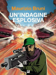 Title: Un'indagine esplosiva, Author: Maurizio Bruni
