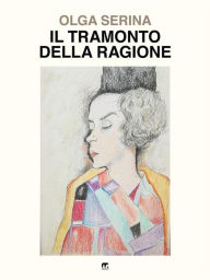 Title: Il tramonto della ragione, Author: Olga Serina