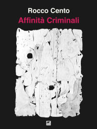 Title: Affinità criminali, Author: Rocco Cento