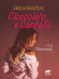 Title: Cioccolato e Cannella: Io e l'anoressia, Author: Erica Grazioli