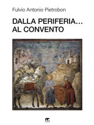 Title: Dalla periferia... al convento, Author: Fulvio Antonio Pietrobon