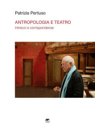 Title: Antropologia e teatro: Intrecci e corrispondenze: Turner e Turnbull, Schechner, Barba e Brook, Author: Patrizia Pertuso