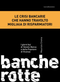 Title: Banche rotte. I giorni bui di Veneto Banca e della Popolare di Vicenza, Author: Maurizio Crema