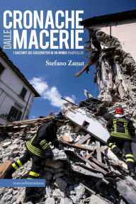 Title: Cronache dalle macerie: i racconti dei soccorritori in un mondo sottosopra, Author: Stefano Zanut