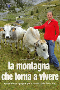 Title: la montagna che torna a vivere: testimonianze e progetti per la rinascita delle Terre Alte, Author: Mauro Varotto