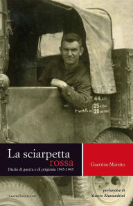 Title: La sciarpetta rossa: Diario di guerra e di prigionia (1943-1945), Author: Guerrino Moretto