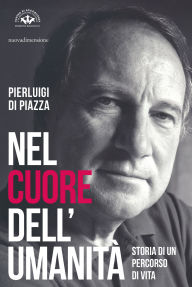 Title: Nel cuore dell'umanità: Storia di un percorso di vita, Author: Pier Luigi Di Piazza