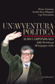 Title: Un'avventura politica: Aldo Camponogara, dalla Resistenza all'impegno civile, Author: Bruno Anastasia