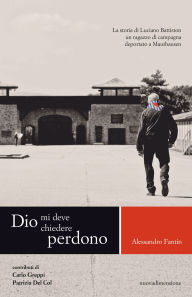 Title: Dio mi deve chiedere perdono: La storia di Luciano Battiston un ragazzo di campagna deportato a Mauthausen, Author: Alessandro Fantin