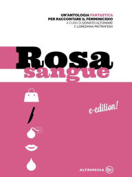 Title: Rosa sangue: un'antologia fantastica per raccontare il femminicidio, Author: Rosa sangue