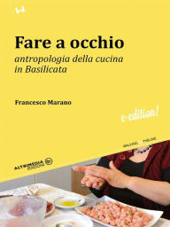 Title: Fare a occhio: Antropologia della cucina in Basilicata, Author: Francesco Marano