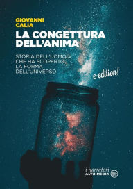 Title: La congettura dell'anima: Storia dell'uomo che ha scoperto la forma dell'universo, Author: Giovanni Calia