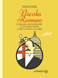 Title: Nicola Romeo: Da Cirigliano a Montalbano jonico, da Sant'Antimo a Milano, le radici lucane dell'Alfa Romeo, Author: Vincenzo Maida
