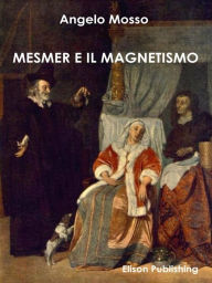 Title: Mesmer e il magnetismo, Author: Angelo Mosso