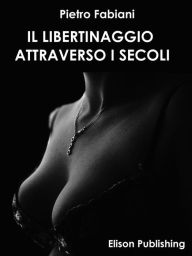 Title: Il libertinaggio attraverso i secoli, Author: Pietro Fabiani