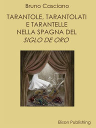 Title: Tarantole, tarantolati e tarantelle nella Spagna del Siglo de oro, Author: Bruno Casciano