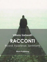 Title: Racconti: Ricordi, Esperienze, Sentimenti, Author: Vittorio Sartarelli