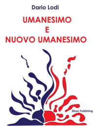 Title: Umanesimo e nuovo umanesimo: Schegge temporali di affermazione umana, Author: Dario Lodi