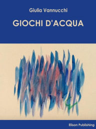 Title: Giochi d'acqua, Author: Giulia Vannucchi