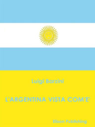 Title: L'Argentina vista com'è, Author: Luigi Barzini
