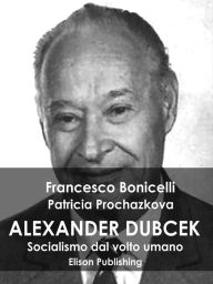 Title: Alexander Dubcek: Socialismo dal volto umano, Author: Francesco Bonicelli
