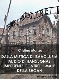 Title: Dalla mistica di Isaac Luria al Dio di Hans Jonas impotente contro il male della Shoah, Author: Cristina Manzo