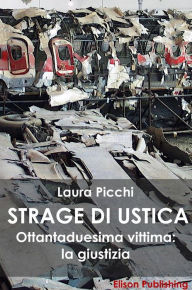 Title: La strage di Ustica: Ottantaduesima vittima: la giustizia, Author: Laura Picchi