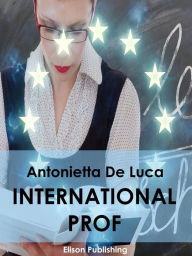 Title: International Prof: Come internazionalizzare la professione docente in Italia e in Europa, Author: Antonietta De Luca