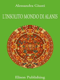 Title: L'insolito mondo di Alanis, Author: Alessandra Giusti