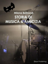 Title: Storia di musica & amicizia, Author: Milena Beltrandi