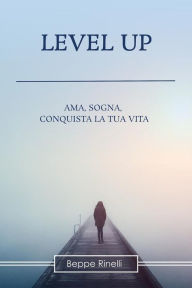 Title: Level Up: Ama, sogna, conquista la tua vita, Author: Beppe Rinelli