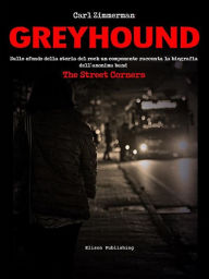 Title: Greyhound: Sullo sfondo della storia del rock un componente racconta la biografia dell'anonima band The Street Corners, Author: Carl Zimmerman