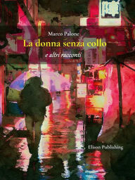 Title: La donna senza collo: e altri racconti, Author: Marco Palone