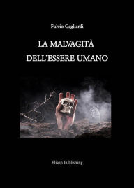 Title: La malvagità dell'essere umano, Author: Fulvio Gagliardi