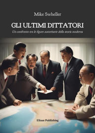 Title: Gli ultimi dittatori: Un confronto tra le figure autoritarie della storia moderna, Author: Mike Wheller