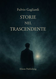 Title: Storie nel trascendente, Author: Fulvio Gagliardi