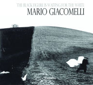 Title: The Black Figure Is Waiting for the White: Mario Giacomelli Photographs, Author: Mario Giacomelli