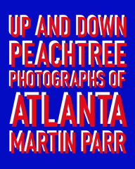 Title: Up and Down Peachtree: Photos of Atlanta by Martin Parr, Author: Martin Parr