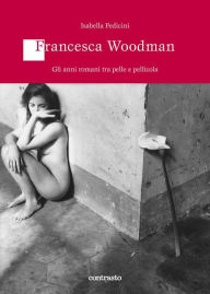 Title: Francesca Woodman. Gli anni romani tra pelle e pellicola, Author: Isabella Pedicini